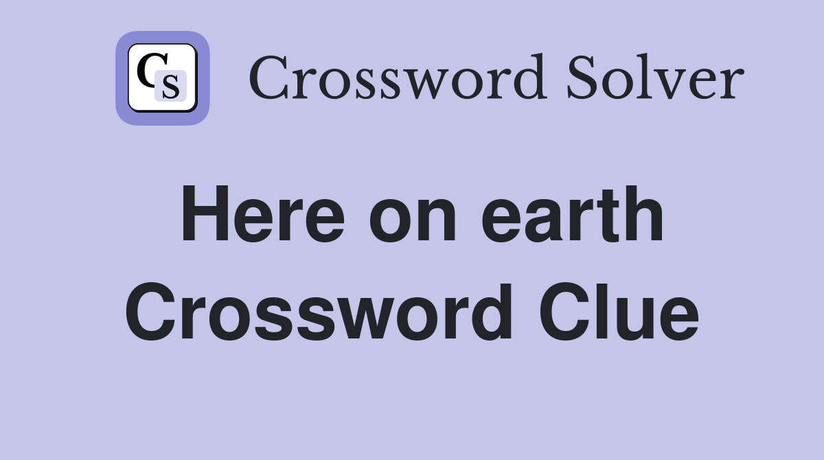 Here on earth Crossword Clue Answers Crossword Solver